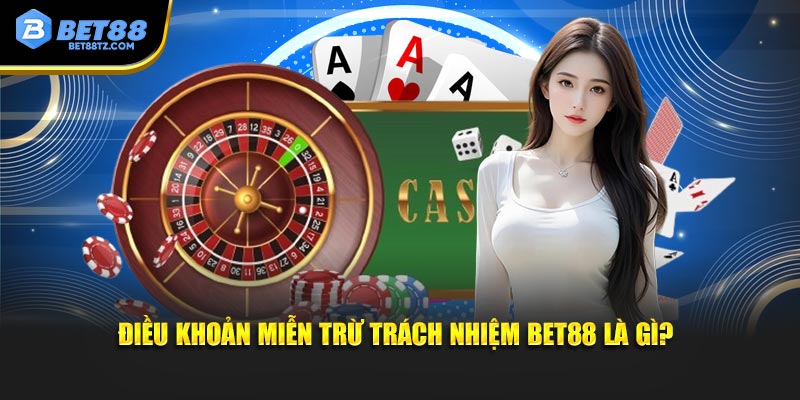 Miễn Trừ Trách Nhiệm Bet88 - Các Điều Khoản Quan Trọng Điều khoản về miễn trừ trách nhiệm Bet88 là gì?
